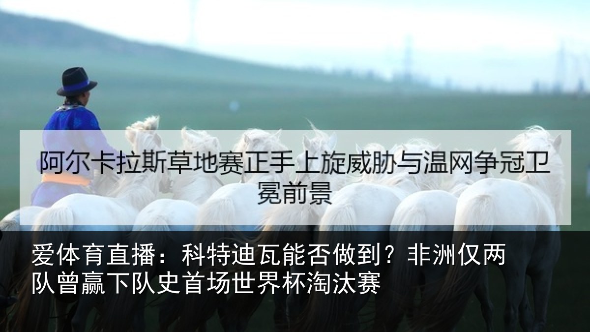 爱体育直播：科特迪瓦能否做到？非洲仅两队曾赢下队史首场世界杯淘汰赛