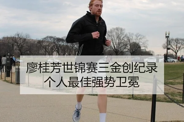 廖桂芳世锦赛三金创纪录 个人最佳强势卫冕